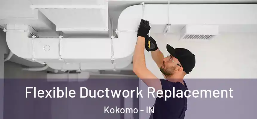  Flexible Ductwork Replacement Kokomo - IN