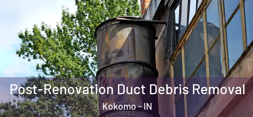  Post-Renovation Duct Debris Removal Kokomo - IN